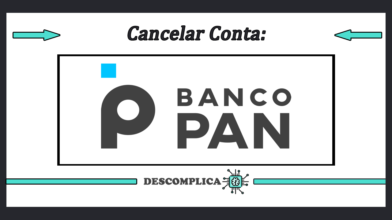 Cancelar Conta Pan Fechar Conta banco Pan Cancelamento de Conta no Banco Pan