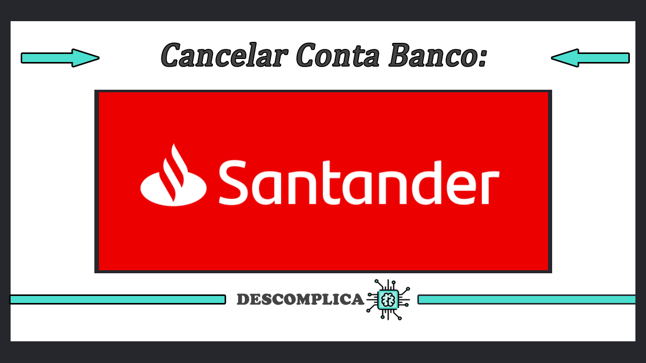 Cancelar Conta Santander - Encerramento Santander
